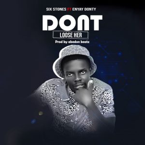 Six Stones - Don't Loose Her Ft Enyay Donty