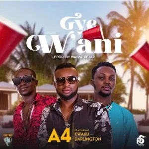 A4 - Gye Wani Ft. Kweku Darlington