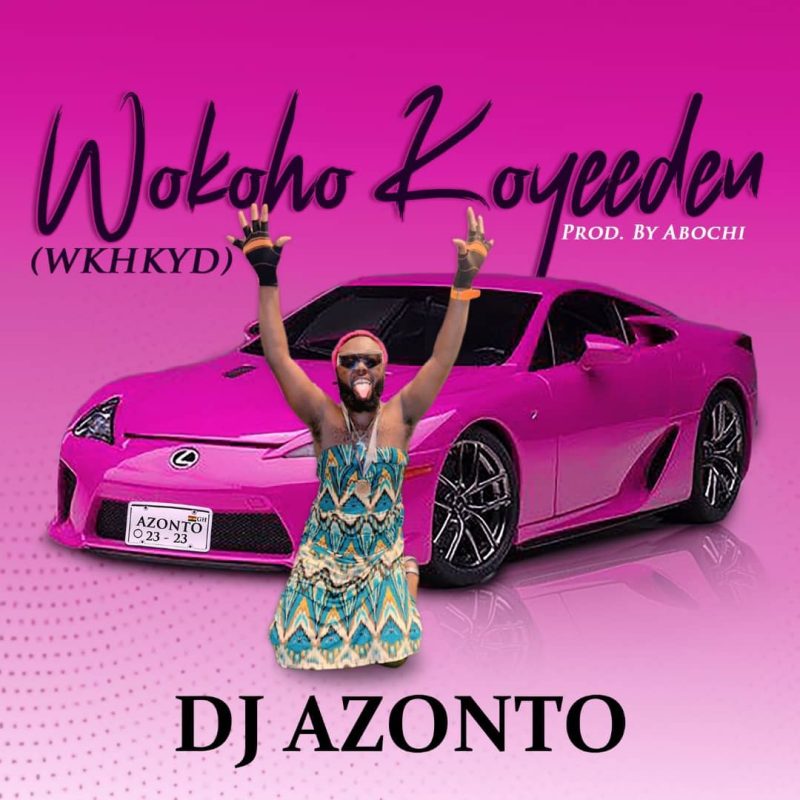 DJ Azonto – WKHKYD (Wo Ko Ho Ko Ye De3n)