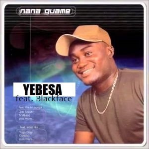 Nana Quame - Yebesa ft Blackface