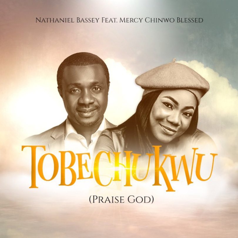 Nathaniel Bassey - Tobechukwu (Praise God) ft Mercy Chinwo