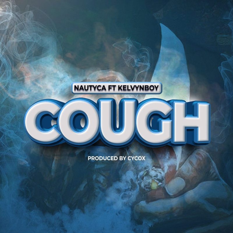Nautyca - Cough ft. Kelvyn Boy