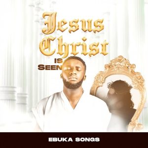 Ebuka Songs - Jesus Christ Is Seen 