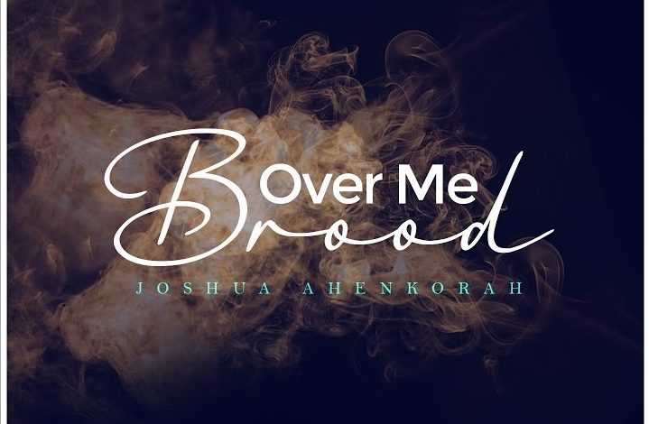 Joshua Ahenkorah - Brood Over Me