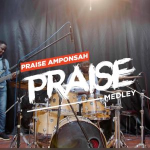 Praise Amponsah - Praise Medley