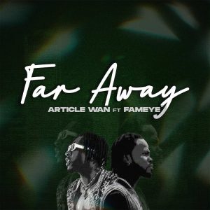 Article Wan - Far Away ft. Fameye