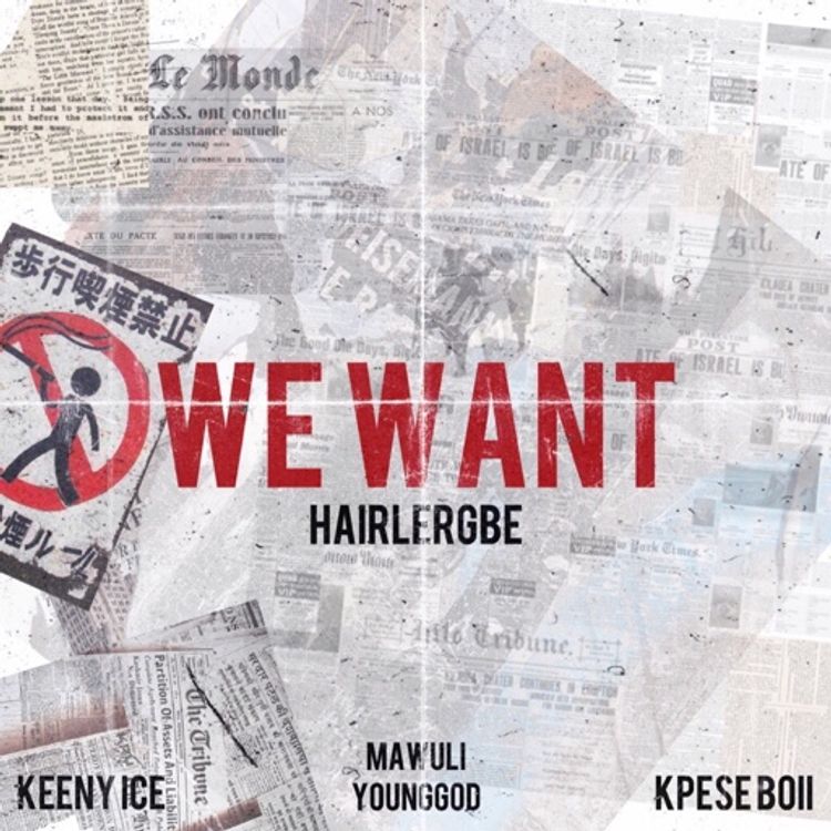 Hairlergbe – We Want ft. Keeny Ice, Mawuli Younggod & Kpese Boii