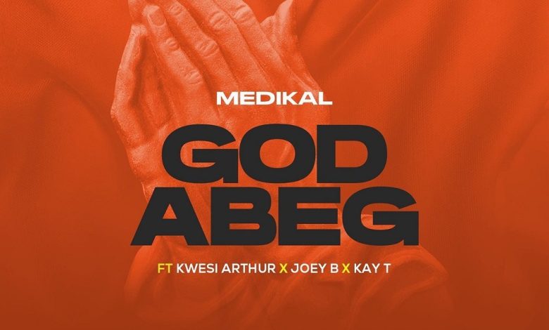 Medikal - God Abeg ft Kwesi Arthur x Joey B x Kay-T