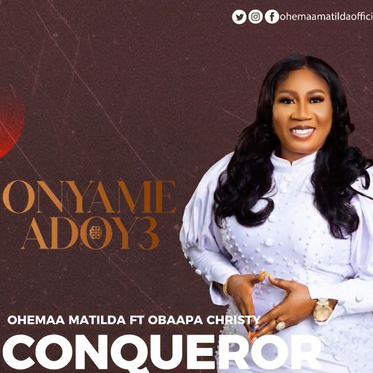Ohemaa Matilda - Conqueror ft Obaapa Christy