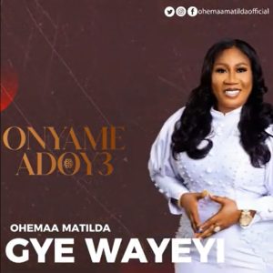 Ohemaa Matilda - Gye Wayeyi