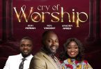 Rev Vincent Baah - Cry Of Worship ft Kofi Owusu Peprah x Sandrah Affreh