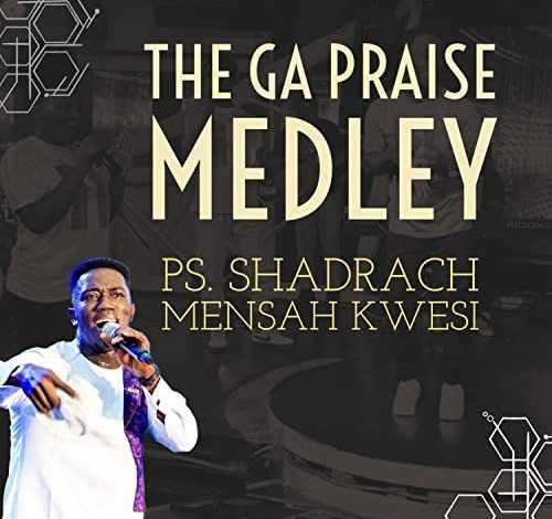 Shadrach Mensah Kwesi - The Ga Praise Medley