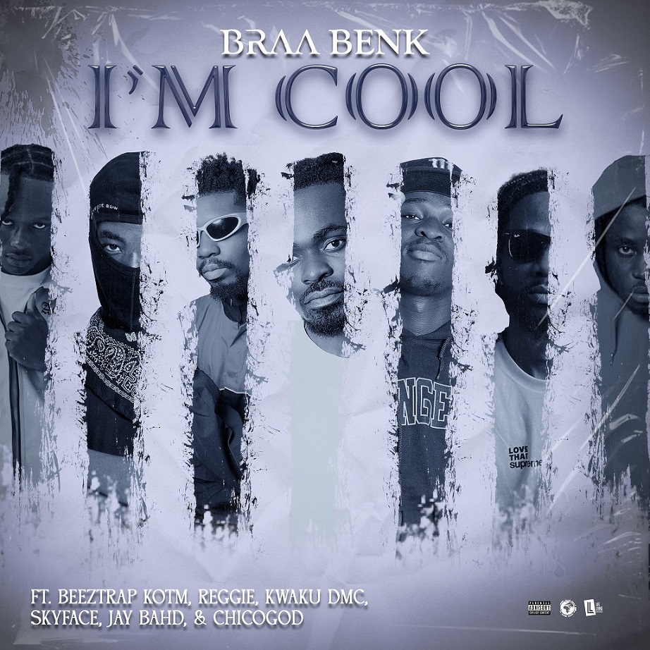 Braa Benk – I’m Cool Ft. Jay Bahd, Reggie, Kwaku DMC, Skyface SDW, Beeztrap KOTM & Chicogod