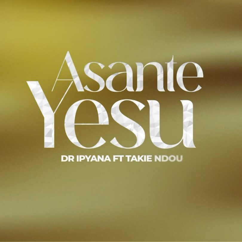 Dr Ipyana – Asante Yesu Ft. Takie Ndou
