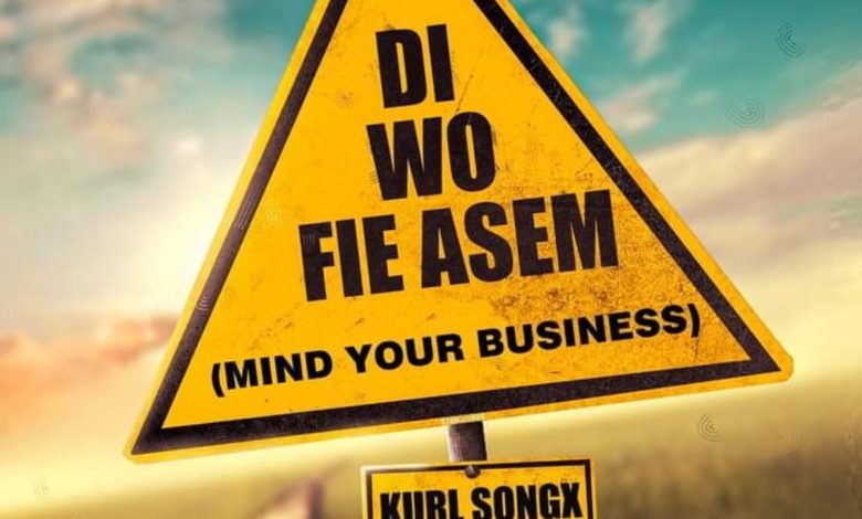 Kurl Songx - Di Wo Fie Asem (Mind Your Business)