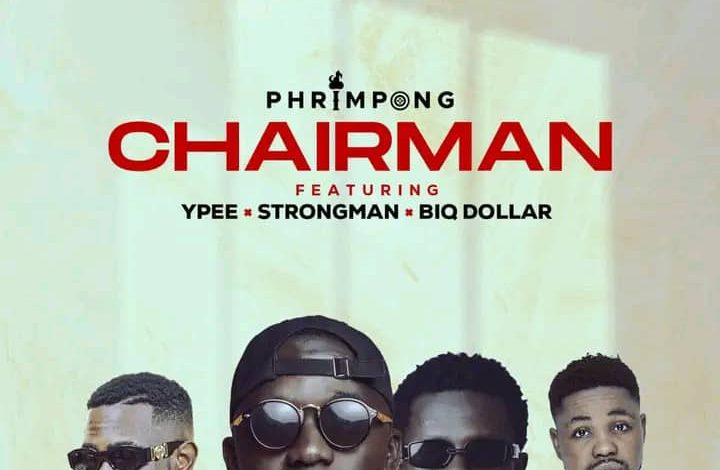 Phrimpong - Chairman ft. Strongman, Ypee & Biq Dollar