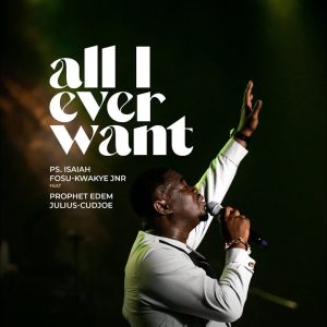 Ps. Isaiah Fosu-Kwakye Jnr - All I Ever Want