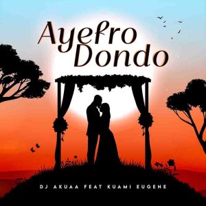 DJ Akuaa - Ayefro Dondoo ft. Kuami Eugene