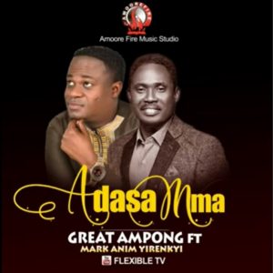 Great Ampong - Adasa Mma ft Mark Anim Yirenkyi