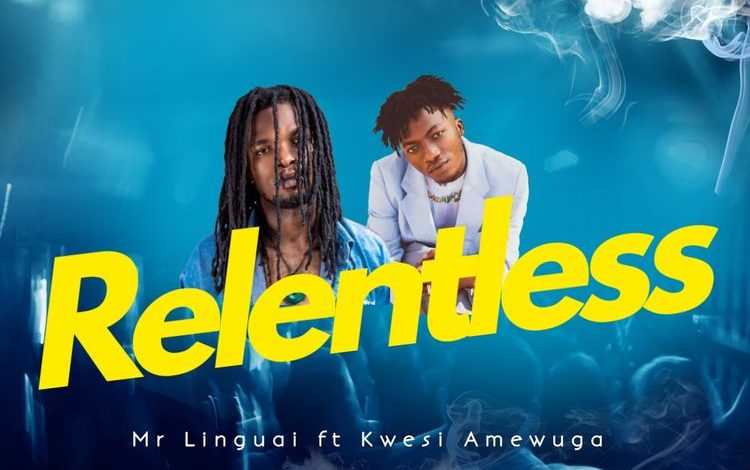 Mr Linguai - Relentless ft. Kwesi Amewuga
