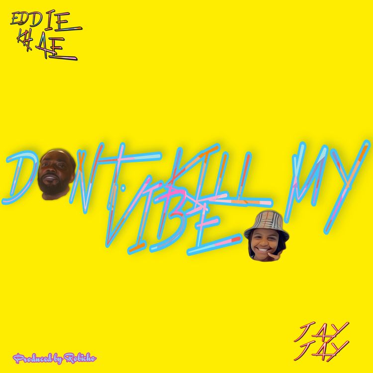 Eddie Khae - Don't Kill My Vibe Ft JayJayy