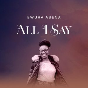 Ewura Abena - All I Say