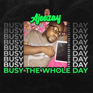 Ajeezay - Busy The Whole Day