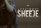 Lazzybwoy - Sheeje