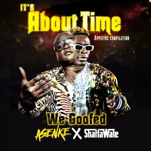 Appietus - We Goofed Ft. Asenke x Shatta Wale