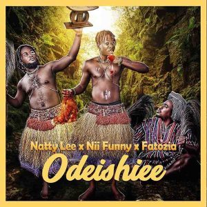 Natty Lee - Odeishiee Ft. Nii Funny & Fatozia
