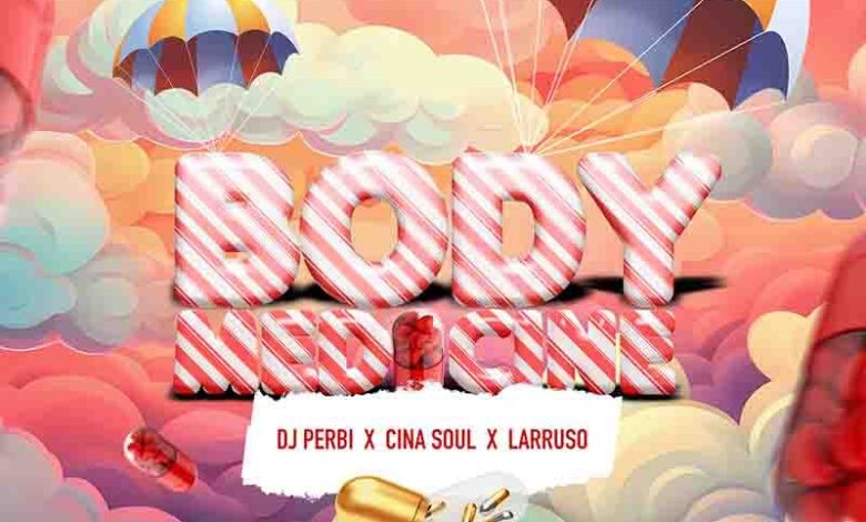 DJ Perbi - Body Medicine ft Larruso & Cina Soul
