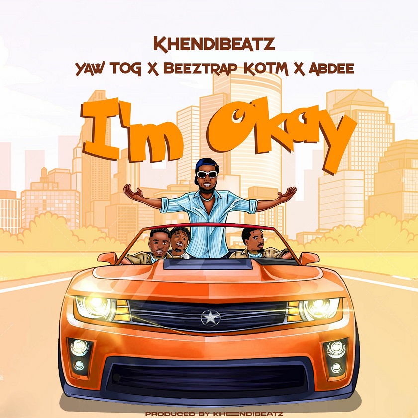 Khendi Beatz - I'm Okay ft. Yaw Tog, Beeztrap KOTM & AbDee