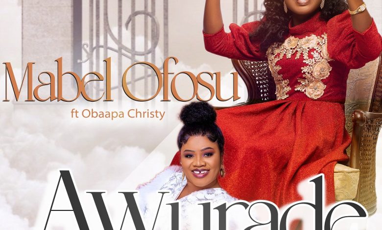 Mabel Ofosu - Awurade Agyeme ft Obaapa Christy