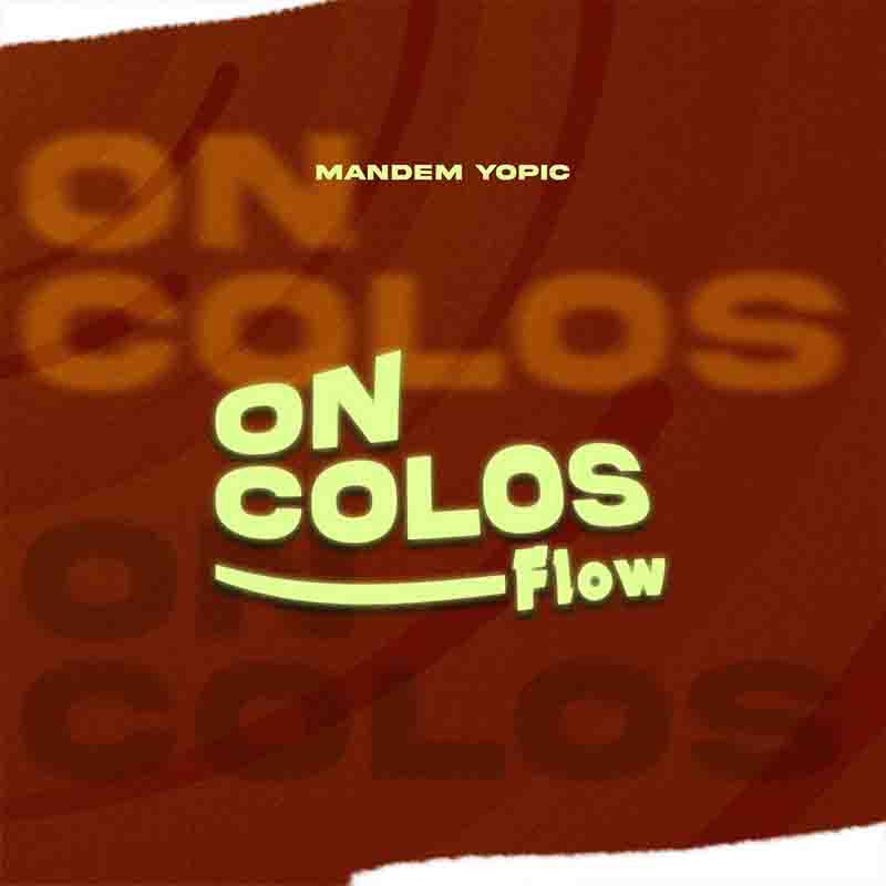 Mandem Yopic – On Colos Flow