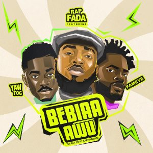 Rap Fada - Bebiaa Awu Ft. Yaw Tog & Fameye
