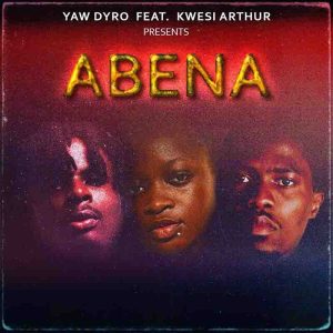 Yaw Dyro - Abena Ft Kwesi Arthur