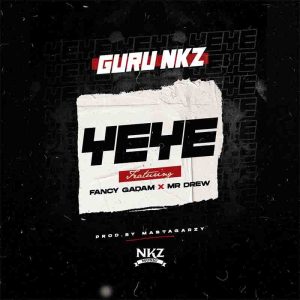 Guru NKZ - Yeye ft Mr Drew & Fancy Gadam