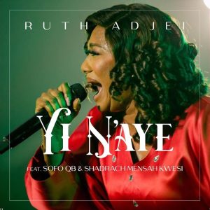 Ruth Adjei - Yi N'aye Ft. Sofo QB & Shadrack Mensah