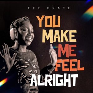 Efe Grace - You Make Me Feel Alright