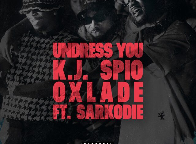 K.J Spio - Undress You Ft. Oxlade & Sarkodie