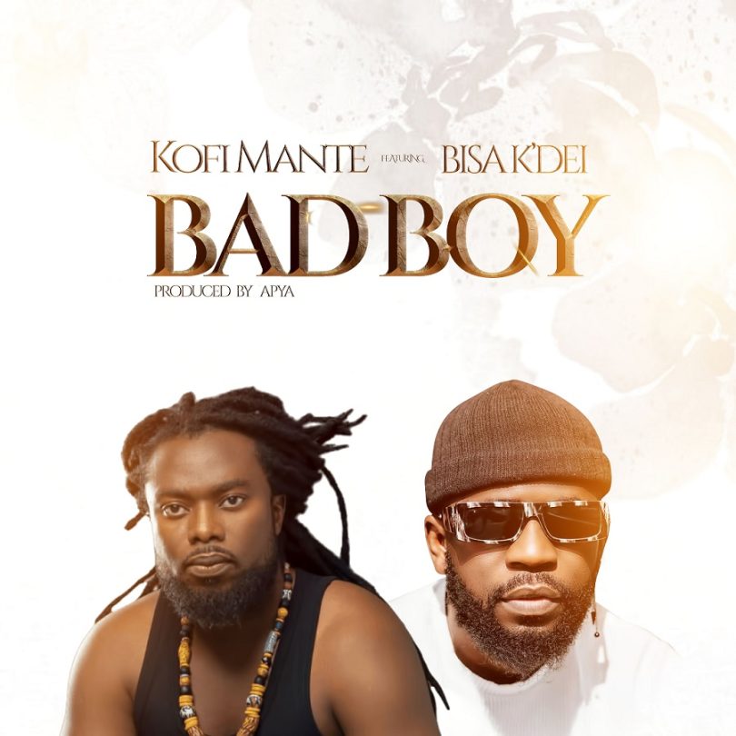 Kofi Mante - Bad Boy Ft. Bisa Kdei