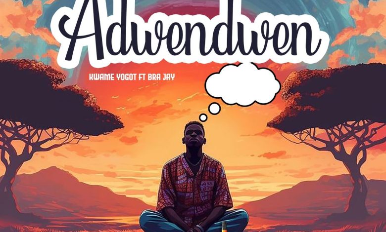 Kwame Yogot - Adwendwen Ft. Bra Jay Wati