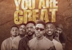Moses Bliss - You Are Great Ft. Festizie, Chizie, Neeja, S.O.N Music & Ajay Asika