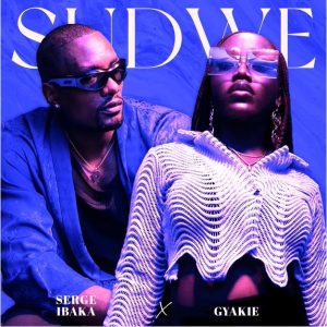 Gyakie & Serge Ibaka - Sudwe