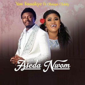 Yaw Kwakye - Aseda Nwom Ft Obaapa Christy