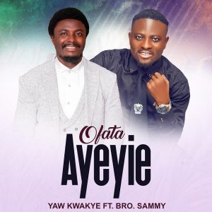 Yaw Kwakye - Ofata Ayeyie Ft Bro Sammy