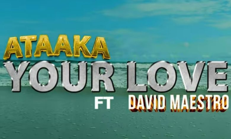 Ataaka - Your Love Ft. David Maestro