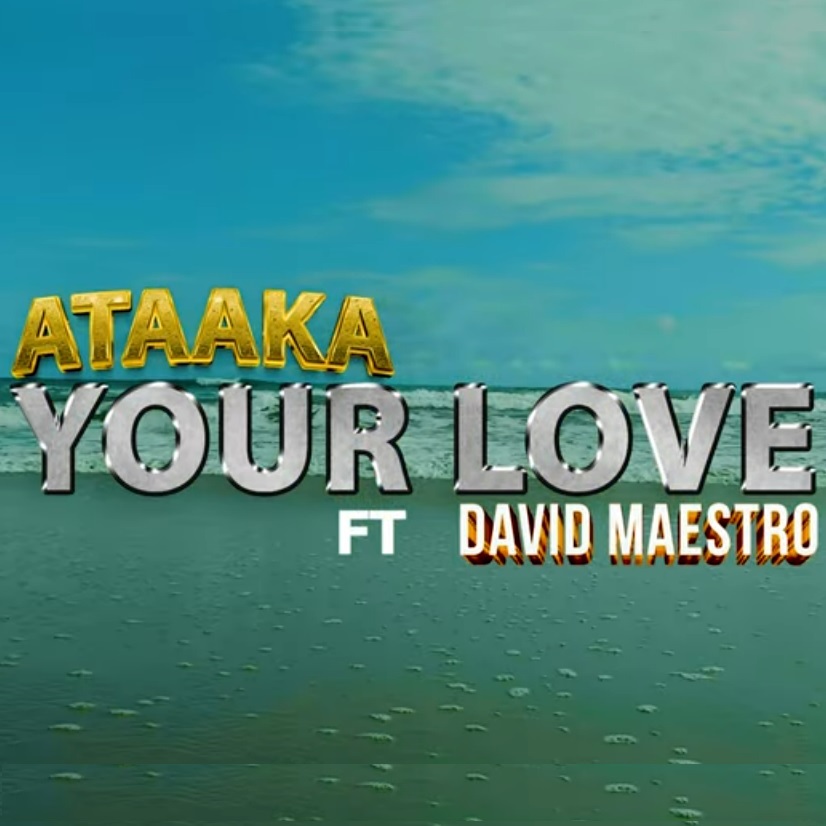 Ataaka - Your Love Ft. David Maestro