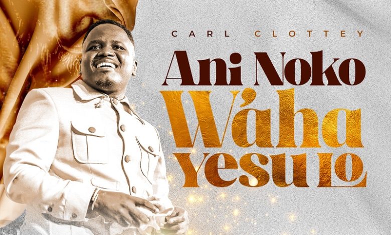 Carl Clottey - Ani Noko Waha Yesu Lo