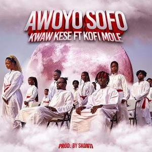 Kwaw Kese - Awoyo Sofo Ft. Kofi Mole